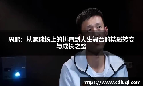 周鹏：从篮球场上的拼搏到人生舞台的精彩转变与成长之路