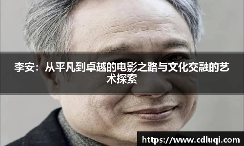 李安：从平凡到卓越的电影之路与文化交融的艺术探索