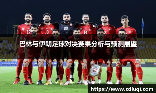 巴林与伊朗足球对决赛果分析与预测展望